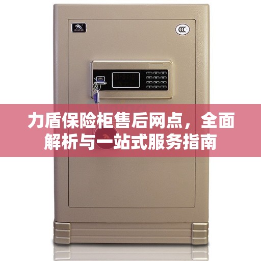 力盾保险柜售后网点，全面解析与一站式服务指南