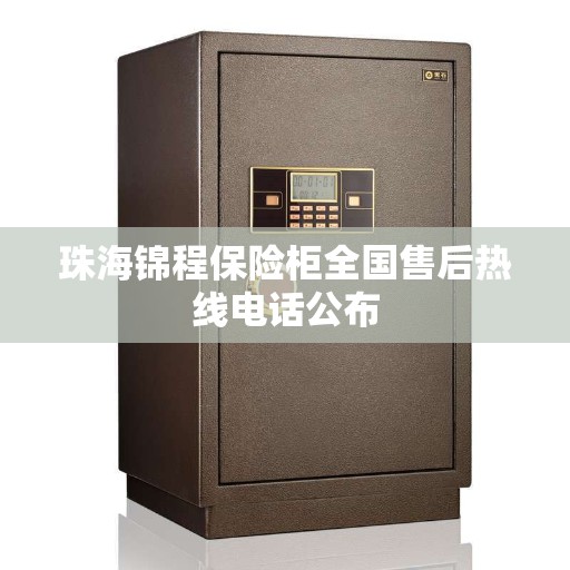 珠海锦程保险柜全国售后热线电话公布