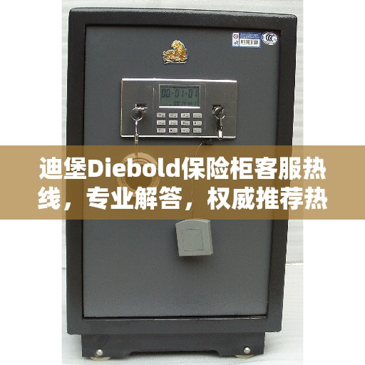 迪堡Diebold保险柜客服热线，专业解答，权威推荐热线