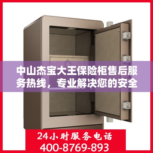 中山杰宝大王保险柜售后服务热线，专业解决您的安全存储问题