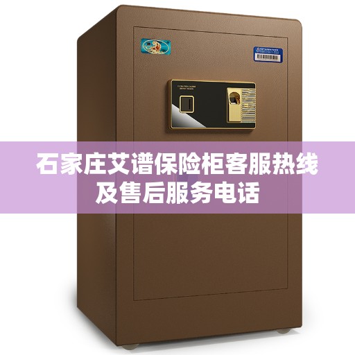 石家庄艾谱保险柜客服热线及售后服务电话