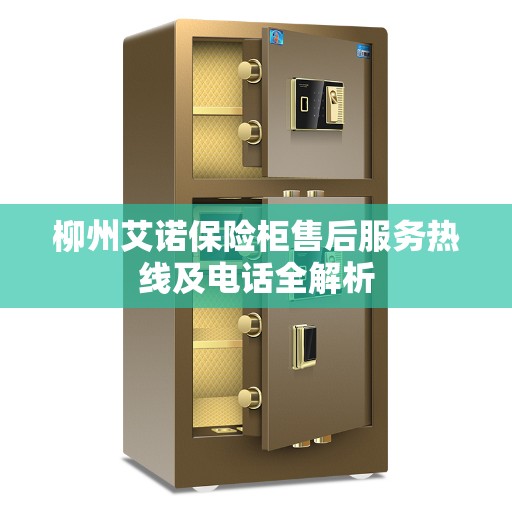 柳州艾诺保险柜售后服务热线及电话全解析