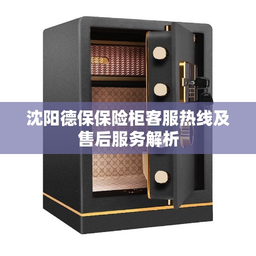 沈阳德保保险柜客服热线及售后服务解析