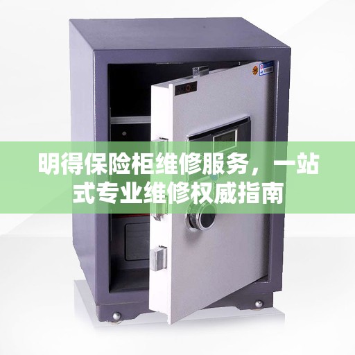 明得保险柜维修服务,一站式专业维修权威指南 明得保险柜维修服务,一站式专业维修权威指南