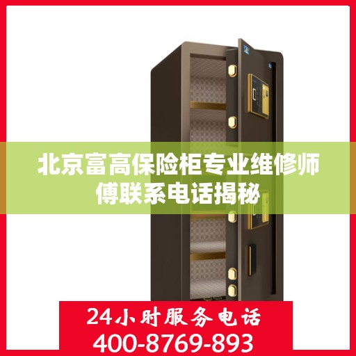 北京富高保险柜专业维修师傅联系电话揭秘
