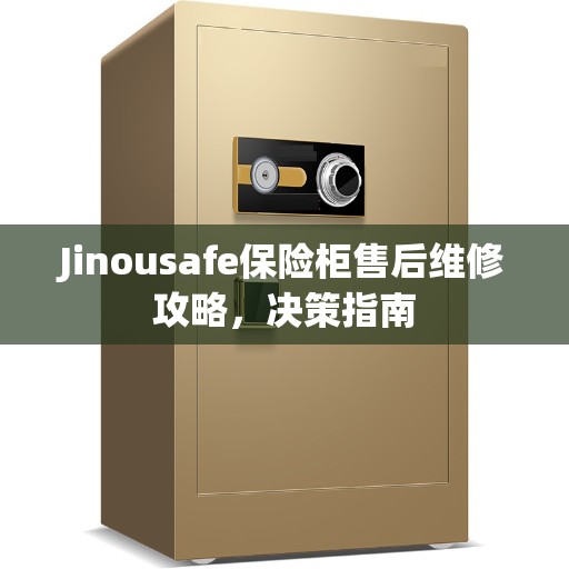 Jinousafe保险柜售后维修攻略，决策指南