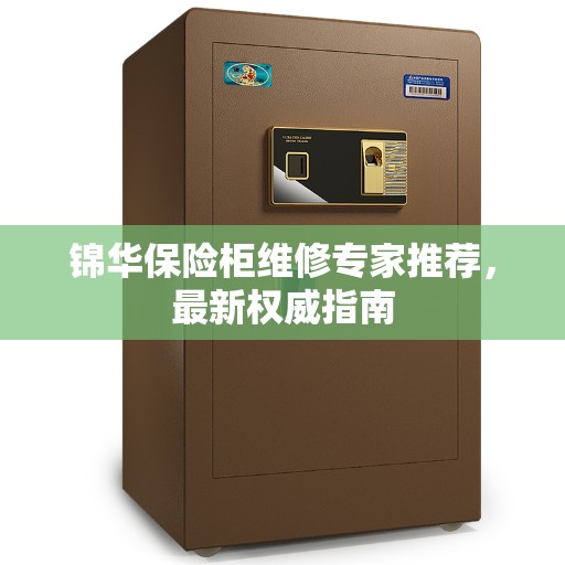 锦华保险柜维修专家推荐，最新权威指南