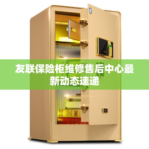 友联保险柜维修售后中心最新动态速递