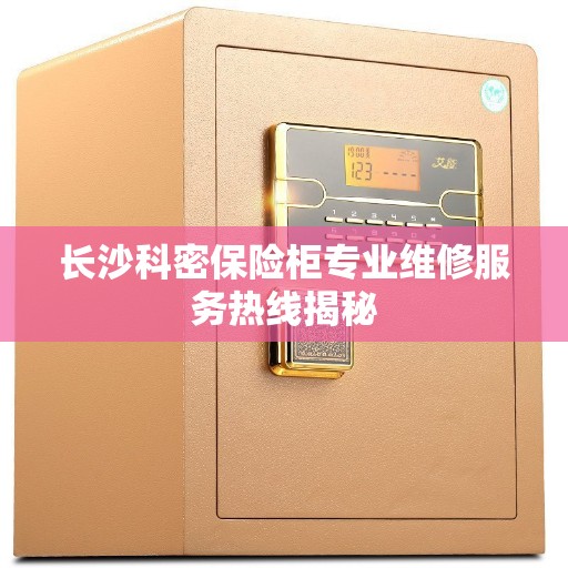 长沙科密保险柜专业维修服务热线揭秘