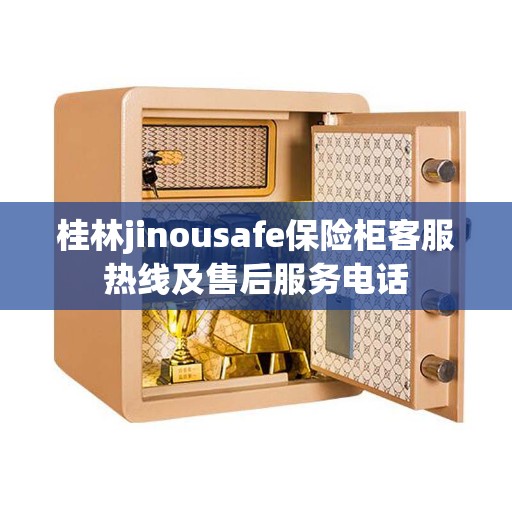 桂林jinousafe保险柜客服热线及售后服务电话
