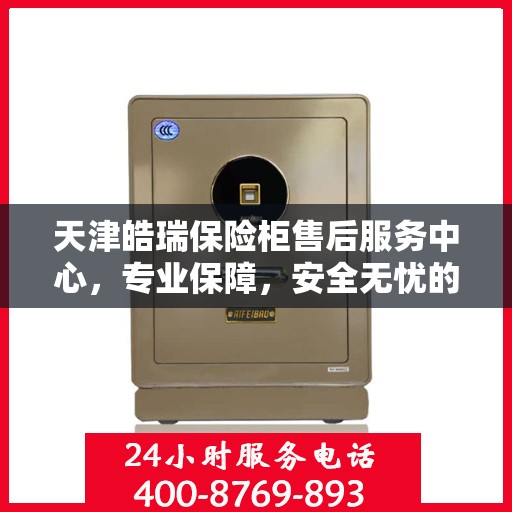 天津皓瑞保险柜售后服务中心，专业保障，安全无忧的维修服务体验