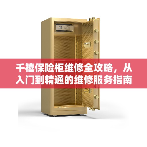 千禧保险柜维修全攻略，从入门到精通的维修服务指南