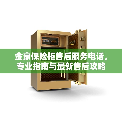 金豪保险柜售后服务电话，专业指南与最新售后攻略