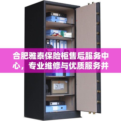 合肥雅泰保险柜售后服务中心，专业维修与优质服务并行