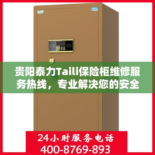 贵阳泰力Taili保险柜维修服务热线，专业解决您的安全存储问题