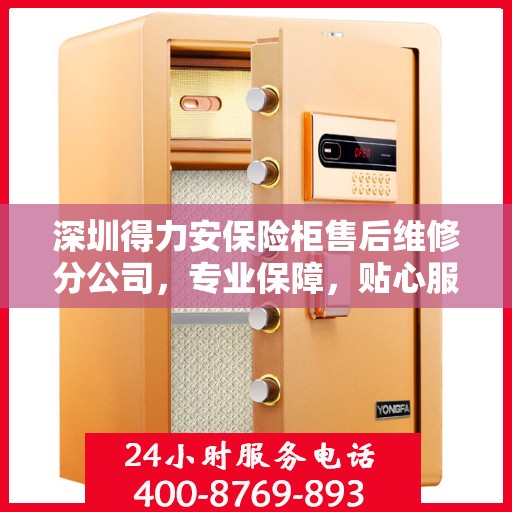 深圳得力安保险柜售后维修分公司，专业保障，贴心服务