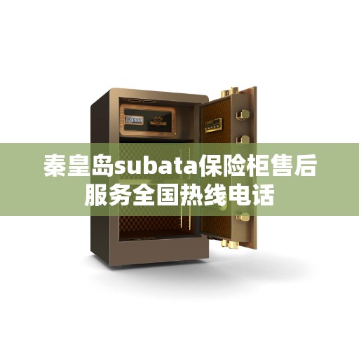 秦皇岛subata保险柜售后服务全国热线电话