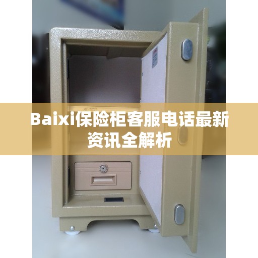 Baixi保险柜客服电话最新资讯全解析