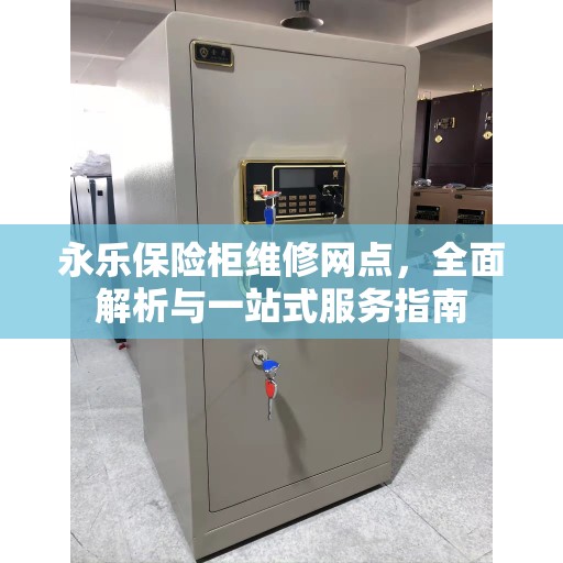 永乐保险柜维修网点，全面解析与一站式服务指南