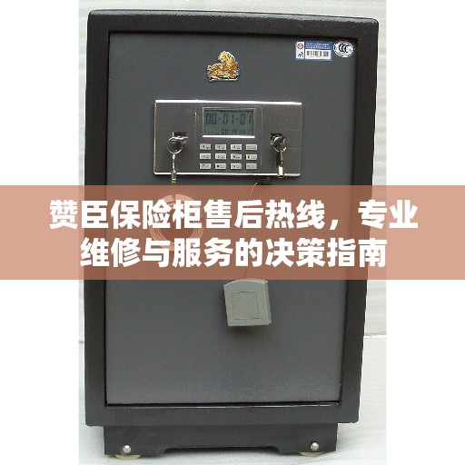 赞臣保险柜售后热线，专业维修与服务的决策指南
