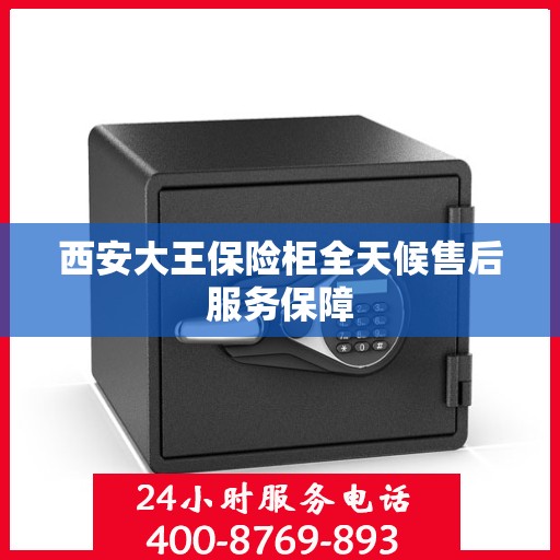 西安大王保险柜全天候售后服务保障