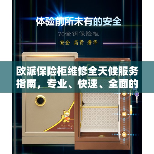 欧派保险柜维修全天候服务指南，专业、快速、全面的解决方案