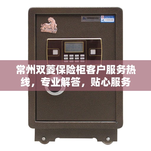 常州双菱保险柜客户服务热线,专业解答,贴心服务 常州双菱保险柜客户服务热线,专业解答,贴心服务