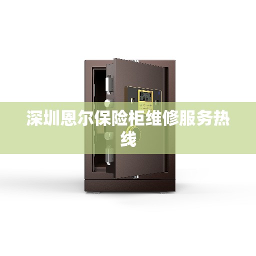 深圳恩尔保险柜维修服务热线