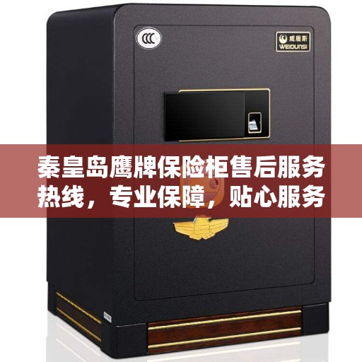 秦皇岛鹰牌保险柜售后服务热线，专业保障，贴心服务！