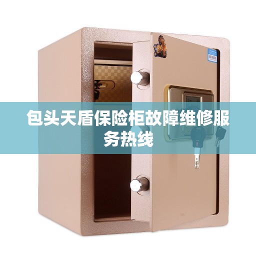 包头天盾保险柜故障维修服务热线