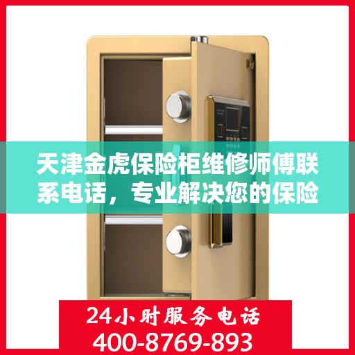 天津金虎保险柜维修师傅联系电话，专业解决您的保险柜故障问题