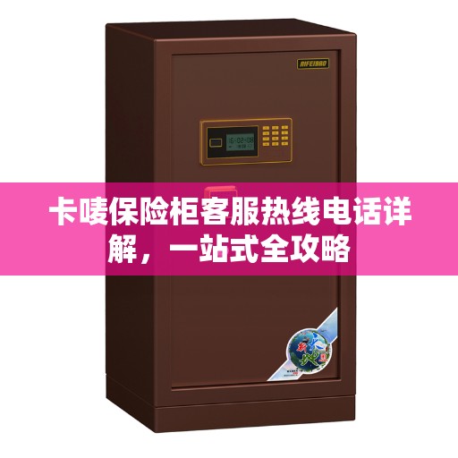 卡唛保险柜客服热线电话详解，一站式全攻略