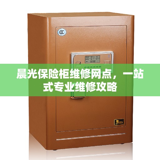 晨光保险柜维修网点，一站式专业维修攻略