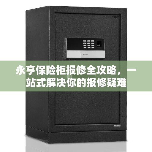 永亨保险柜报修全攻略，一站式解决你的报修疑难