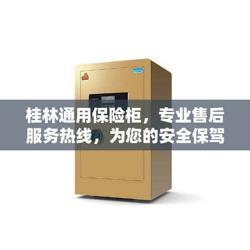 桂林通用保险柜，专业售后服务热线，为您的安全保驾护航