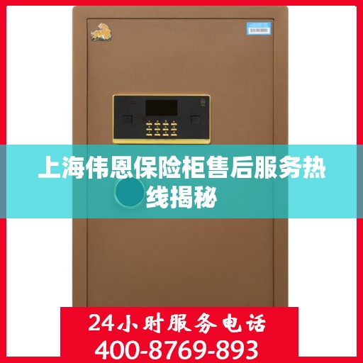 上海伟恩保险柜售后服务热线揭秘