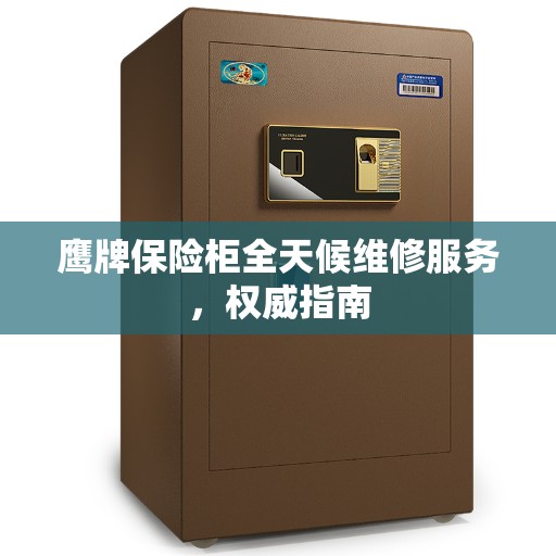 鹰牌保险柜全天候维修服务，权威指南