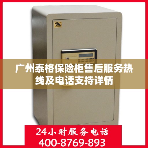 广州泰格保险柜售后服务热线及电话支持详情