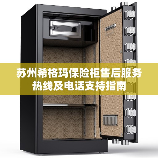 苏州希格玛保险柜售后服务热线及电话支持指南