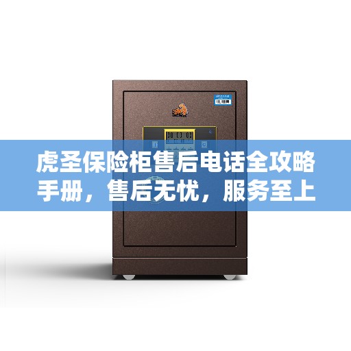 虎圣保险柜售后电话全攻略手册，售后无忧，服务至上