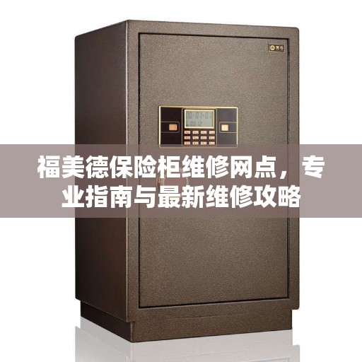 福美德保险柜维修网点，专业指南与最新维修攻略