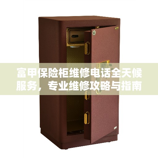 富甲保险柜维修电话全天候服务，专业维修攻略与指南