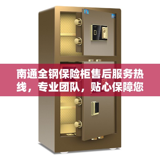南通全钢保险柜售后服务热线，专业团队，贴心保障您的安全存储需求