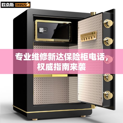 专业维修新达保险柜电话，权威指南来袭