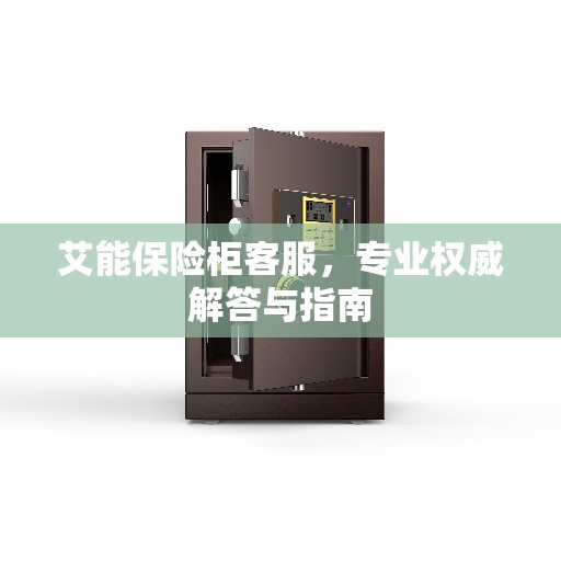 艾能保险柜客服，专业权威解答与指南