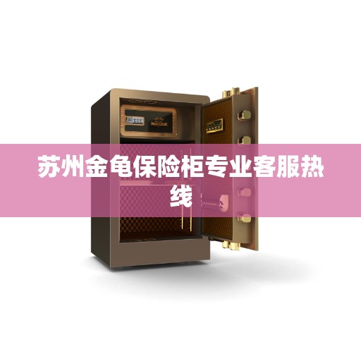 苏州金龟保险柜专业客服热线