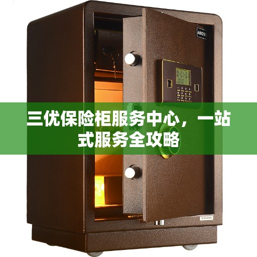 三优保险柜服务中心，一站式服务全攻略