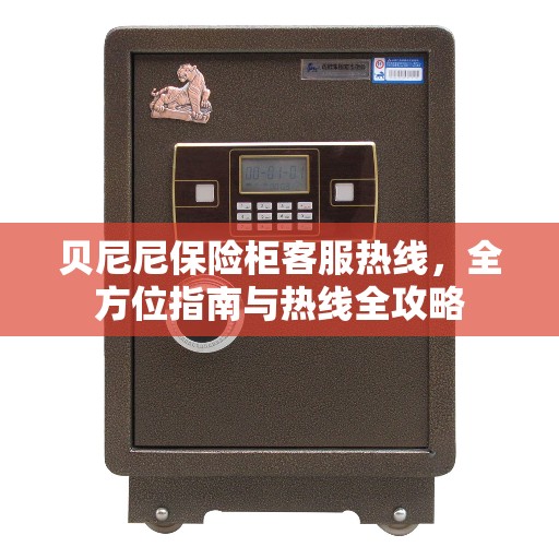 贝尼尼保险柜客服热线，全方位指南与热线全攻略