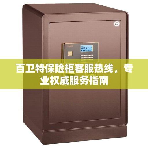 百卫特保险柜客服热线，专业权威服务指南