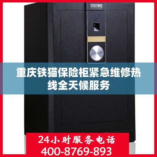 重庆铁猫保险柜紧急维修热线全天候服务